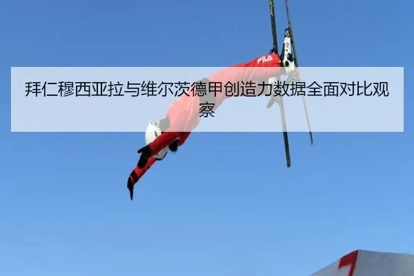 拜仁穆西亚拉与维尔茨德甲创造力数据全面对比观察