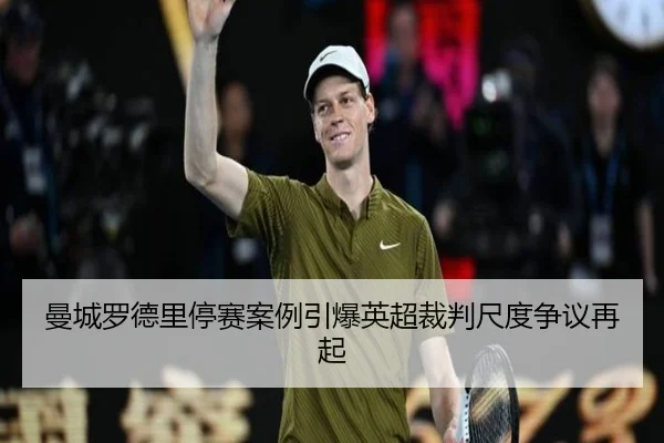 曼城罗德里停赛案例引爆英超裁判尺度争议再起